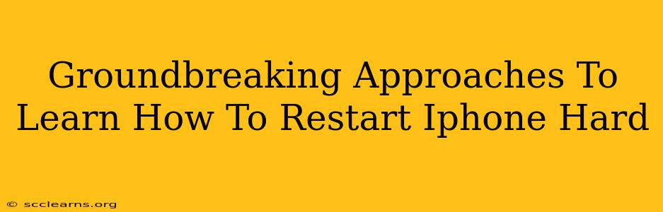 Groundbreaking Approaches To Learn How To Restart Iphone Hard