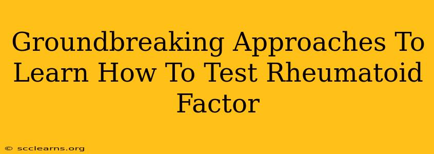 Groundbreaking Approaches To Learn How To Test Rheumatoid Factor