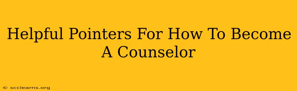 Helpful Pointers For How To Become A Counselor