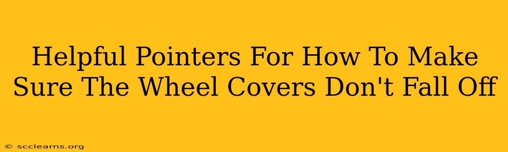 Helpful Pointers For How To Make Sure The Wheel Covers Don't Fall Off