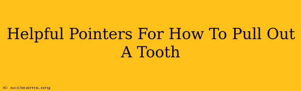 Helpful Pointers For How To Pull Out A Tooth