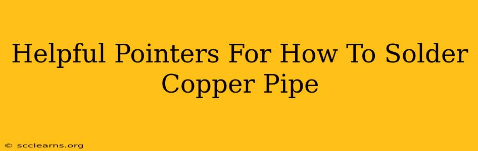 Helpful Pointers For How To Solder Copper Pipe