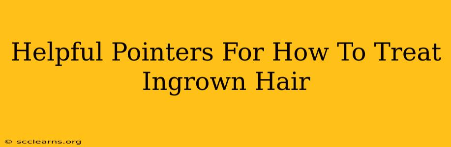 Helpful Pointers For How To Treat Ingrown Hair