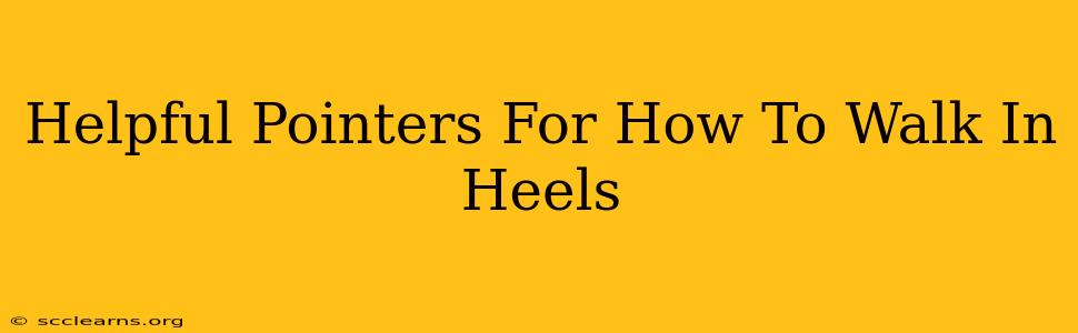 Helpful Pointers For How To Walk In Heels