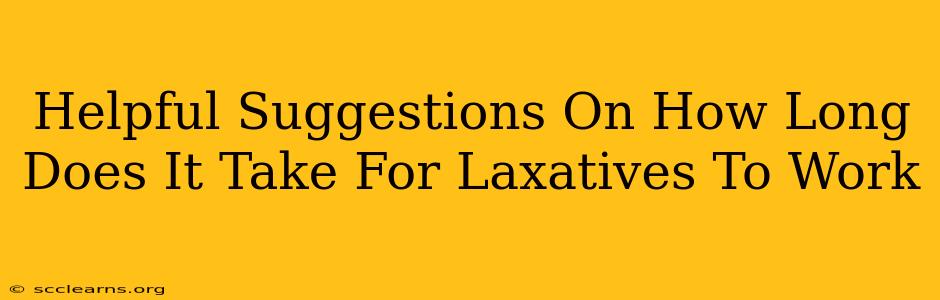 Helpful Suggestions On How Long Does It Take For Laxatives To Work