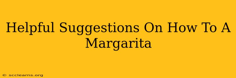 Helpful Suggestions On How To A Margarita