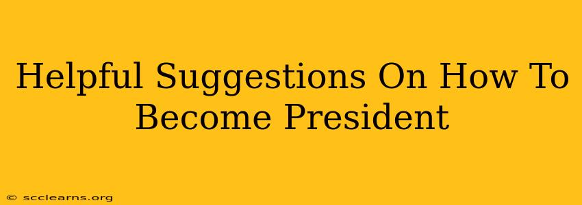 Helpful Suggestions On How To Become President