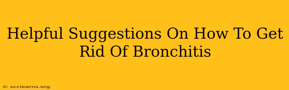 Helpful Suggestions On How To Get Rid Of Bronchitis