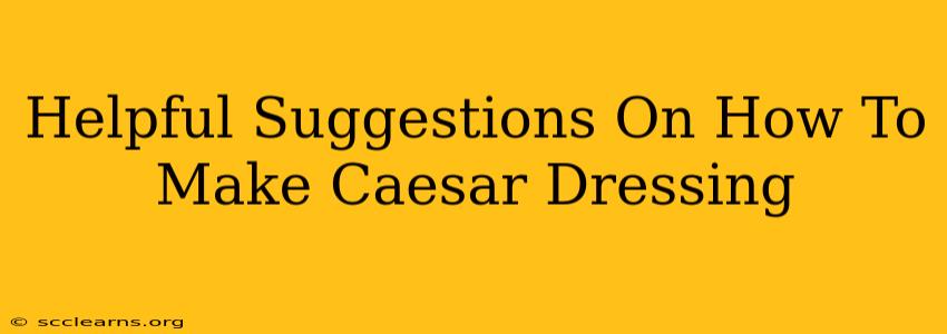 Helpful Suggestions On How To Make Caesar Dressing