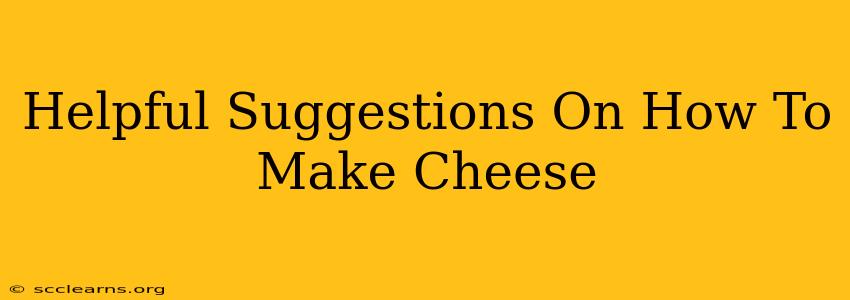 Helpful Suggestions On How To Make Cheese