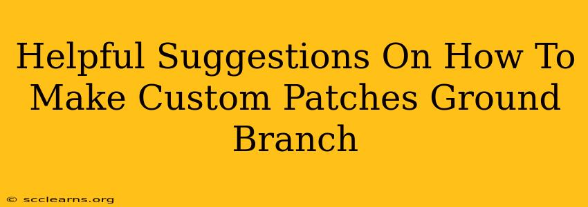 Helpful Suggestions On How To Make Custom Patches Ground Branch