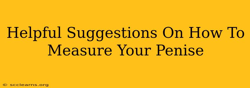 Helpful Suggestions On How To Measure Your Penise