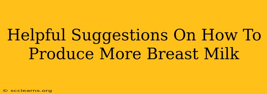 Helpful Suggestions On How To Produce More Breast Milk