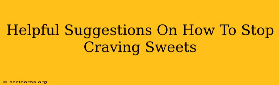 Helpful Suggestions On How To Stop Craving Sweets