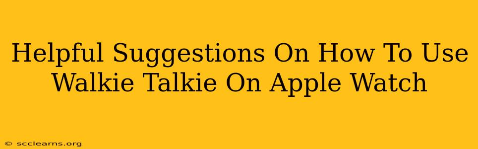 Helpful Suggestions On How To Use Walkie Talkie On Apple Watch