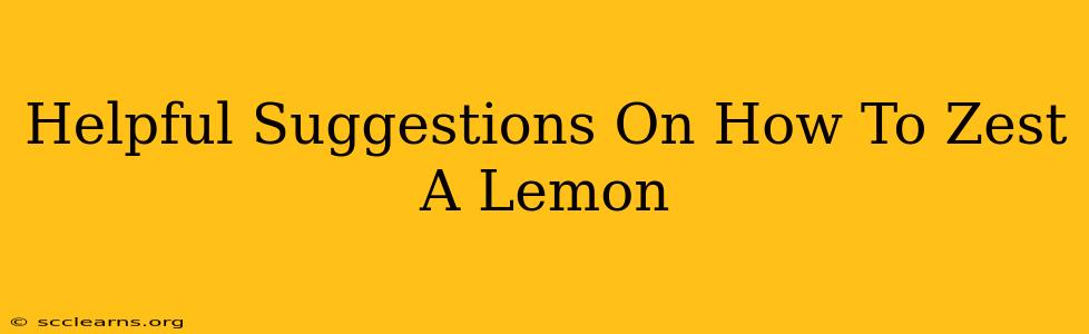 Helpful Suggestions On How To Zest A Lemon