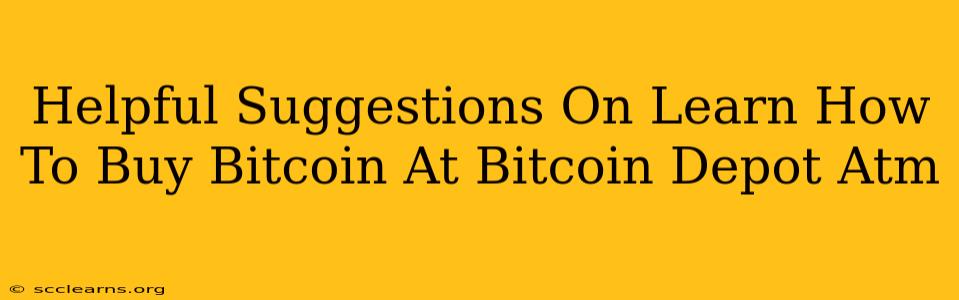 Helpful Suggestions On Learn How To Buy Bitcoin At Bitcoin Depot Atm