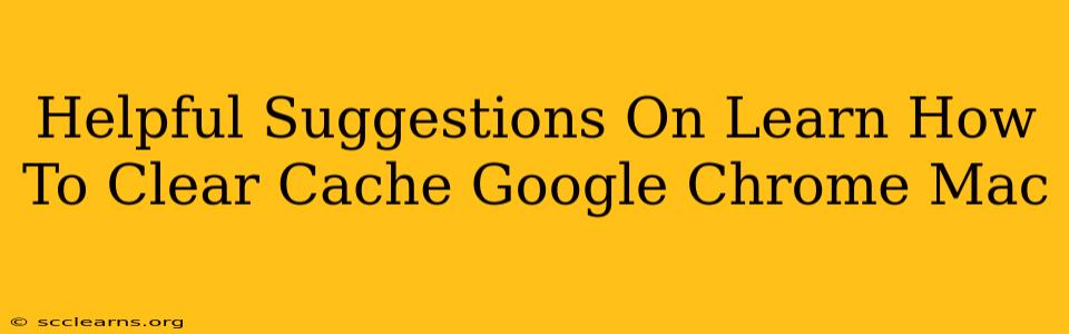 Helpful Suggestions On Learn How To Clear Cache Google Chrome Mac