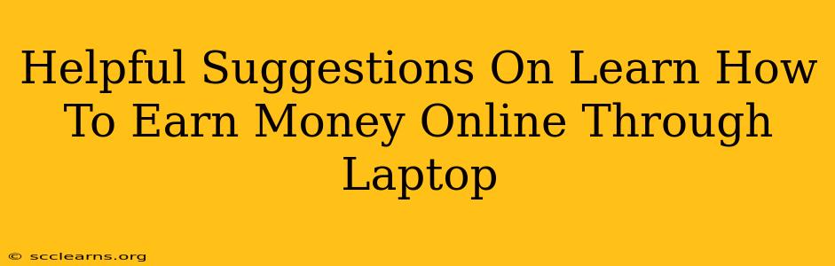 Helpful Suggestions On Learn How To Earn Money Online Through Laptop