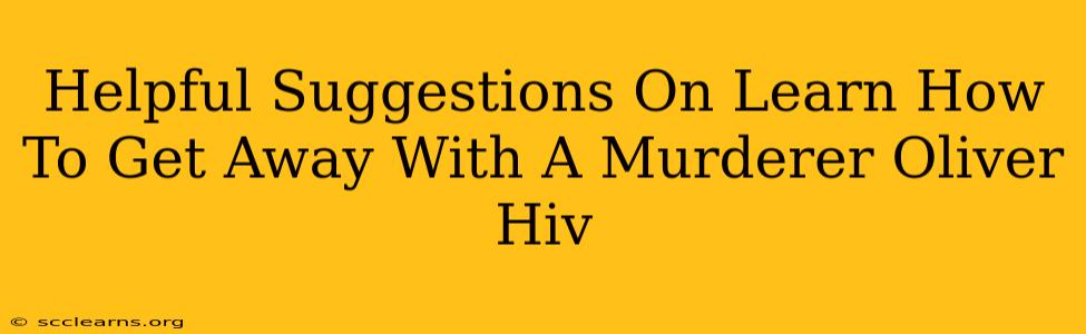 Helpful Suggestions On Learn How To Get Away With A Murderer Oliver Hiv