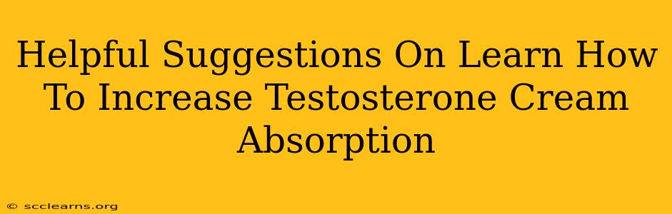 Helpful Suggestions On Learn How To Increase Testosterone Cream Absorption