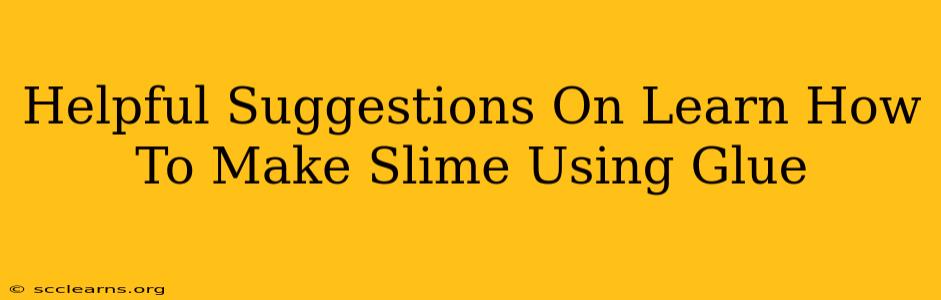 Helpful Suggestions On Learn How To Make Slime Using Glue