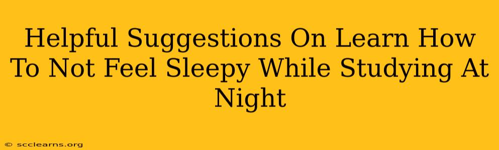 Helpful Suggestions On Learn How To Not Feel Sleepy While Studying At Night