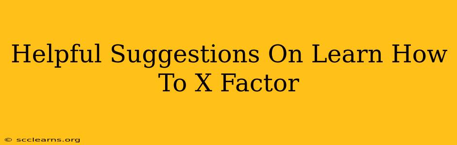 Helpful Suggestions On Learn How To X Factor