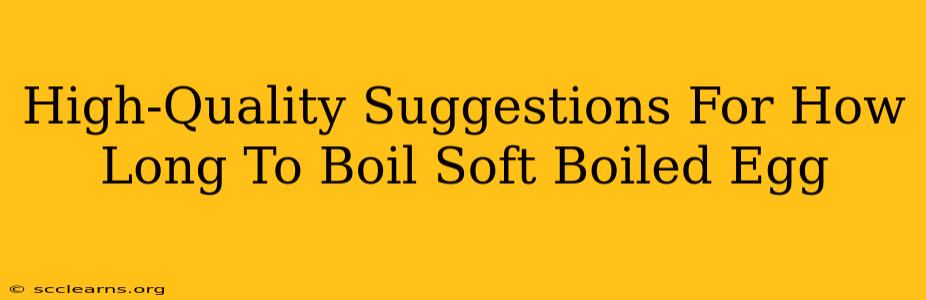 High-Quality Suggestions For How Long To Boil Soft Boiled Egg