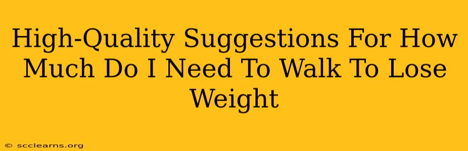 High-Quality Suggestions For How Much Do I Need To Walk To Lose Weight