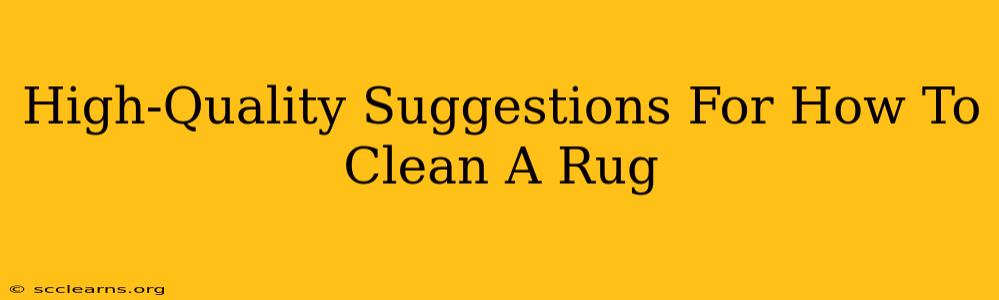 High-Quality Suggestions For How To Clean A Rug