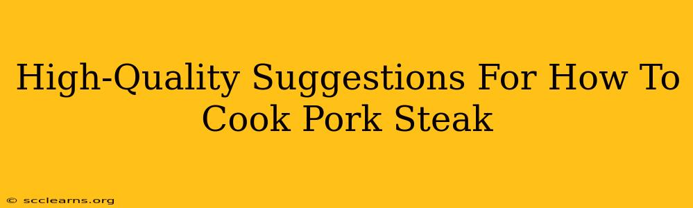 High-Quality Suggestions For How To Cook Pork Steak