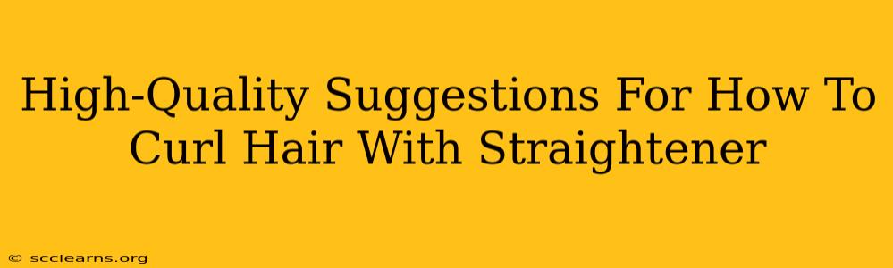 High-Quality Suggestions For How To Curl Hair With Straightener