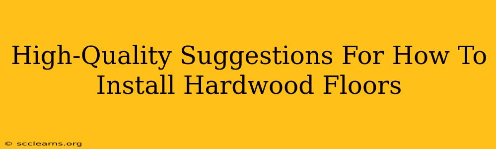 High-Quality Suggestions For How To Install Hardwood Floors