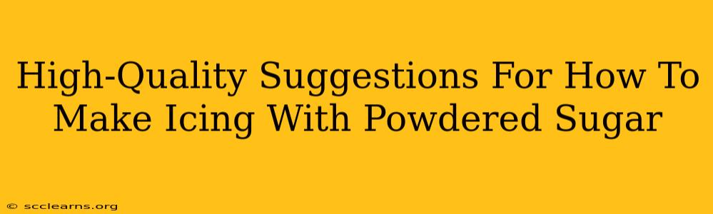 High-Quality Suggestions For How To Make Icing With Powdered Sugar