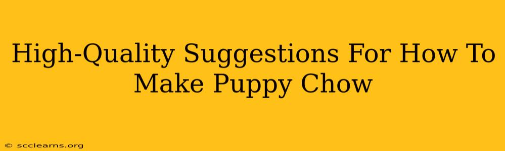 High-Quality Suggestions For How To Make Puppy Chow