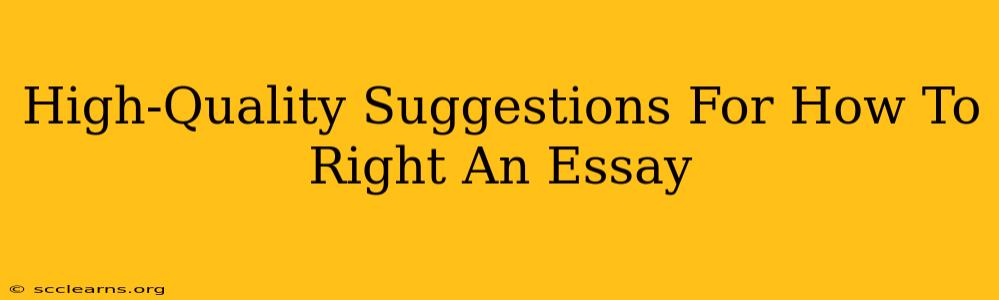 High-Quality Suggestions For How To Right An Essay