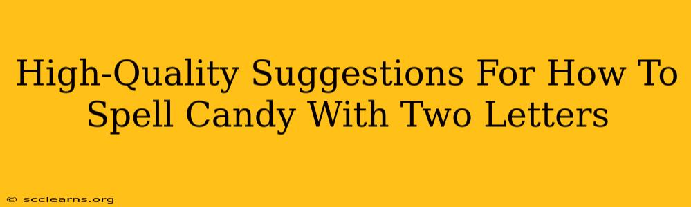 High-Quality Suggestions For How To Spell Candy With Two Letters