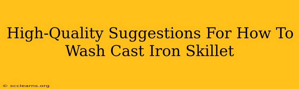 High-Quality Suggestions For How To Wash Cast Iron Skillet