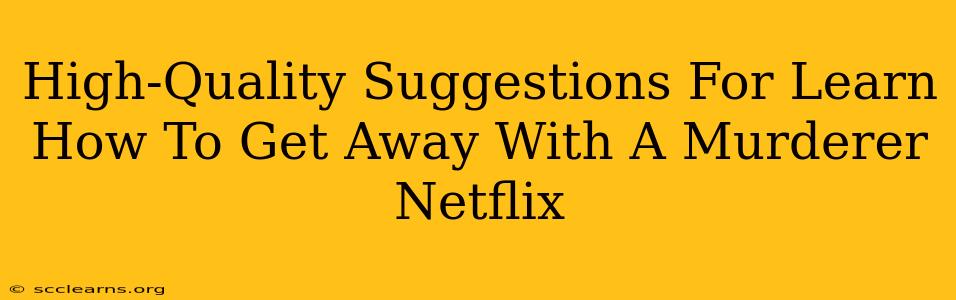 High-Quality Suggestions For Learn How To Get Away With A Murderer Netflix