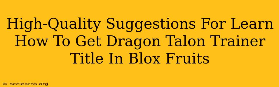 High-Quality Suggestions For Learn How To Get Dragon Talon Trainer Title In Blox Fruits