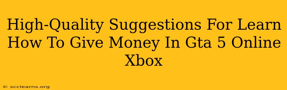 High-Quality Suggestions For Learn How To Give Money In Gta 5 Online Xbox