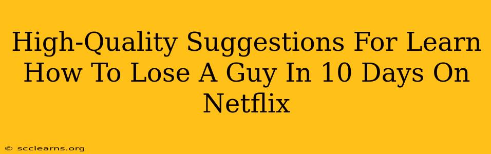 High-Quality Suggestions For Learn How To Lose A Guy In 10 Days On Netflix