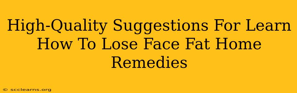 High-Quality Suggestions For Learn How To Lose Face Fat Home Remedies