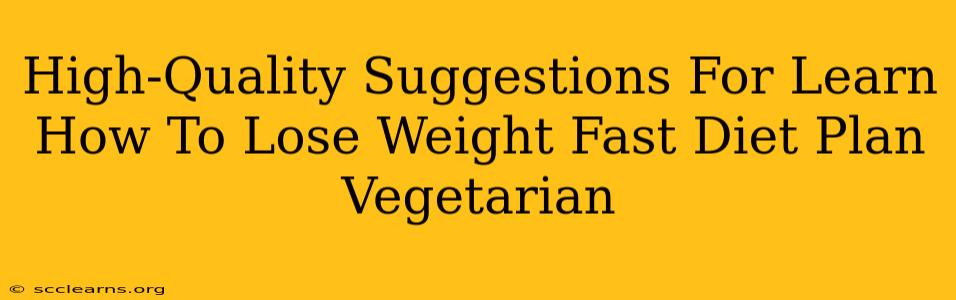 High-Quality Suggestions For Learn How To Lose Weight Fast Diet Plan Vegetarian