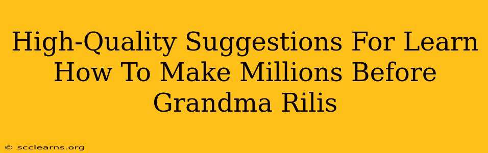 High-Quality Suggestions For Learn How To Make Millions Before Grandma Rilis