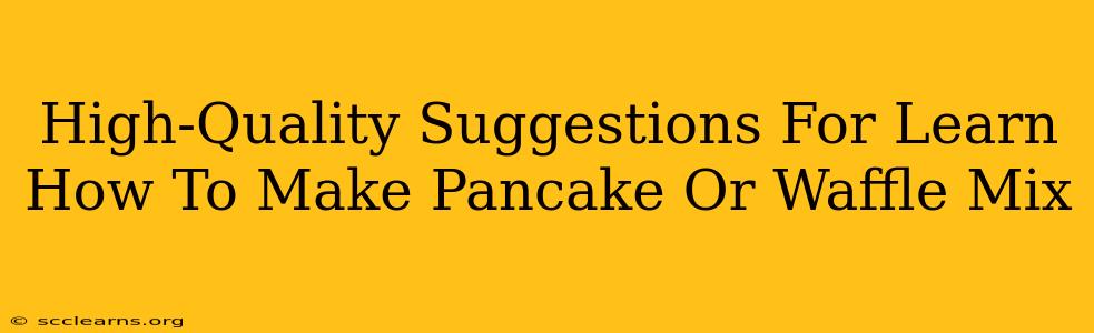 High-Quality Suggestions For Learn How To Make Pancake Or Waffle Mix