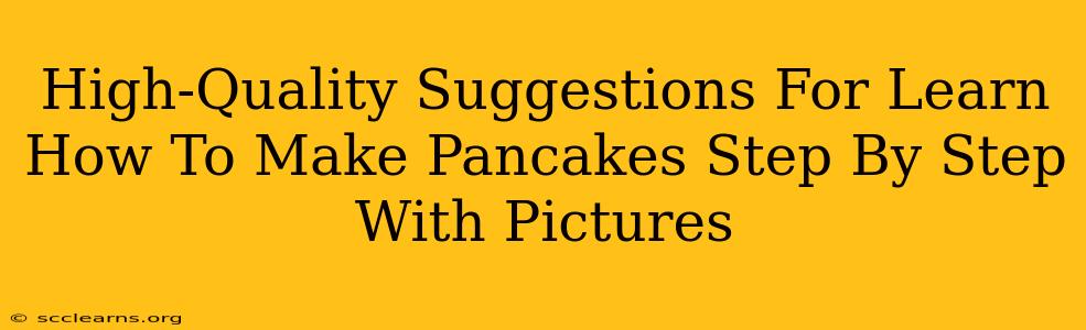 High-Quality Suggestions For Learn How To Make Pancakes Step By Step With Pictures