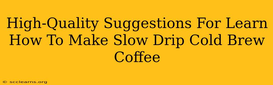 High-Quality Suggestions For Learn How To Make Slow Drip Cold Brew Coffee