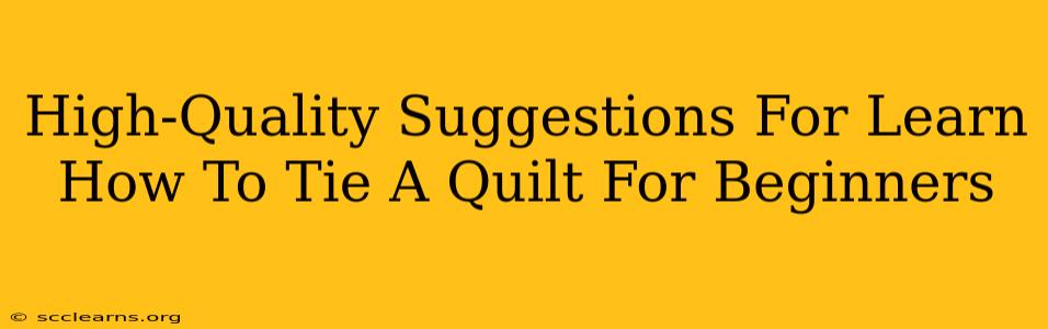 High-Quality Suggestions For Learn How To Tie A Quilt For Beginners